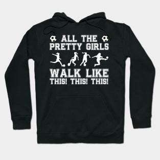 Pretty Soccer Girls  Walk Like This Funny Soccer Player Hoodie